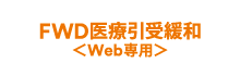 FWD医療引受緩和＜Web専用＞